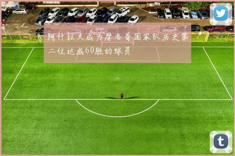 阿什拉夫成为摩洛哥国家队历史第二位达成60胜的球员