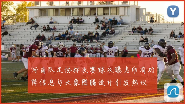 河南队足协杯决赛球衣曝光印有对阵信息与大象图腾设计引发热议