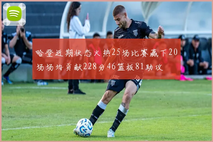 哈登近期状态火热25场比赛赢下20场场均贡献228分46篮板81助攻