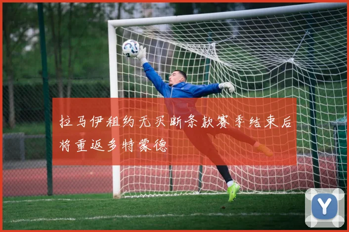 拉马伊租约无买断条款赛季结束后将重返多特蒙德