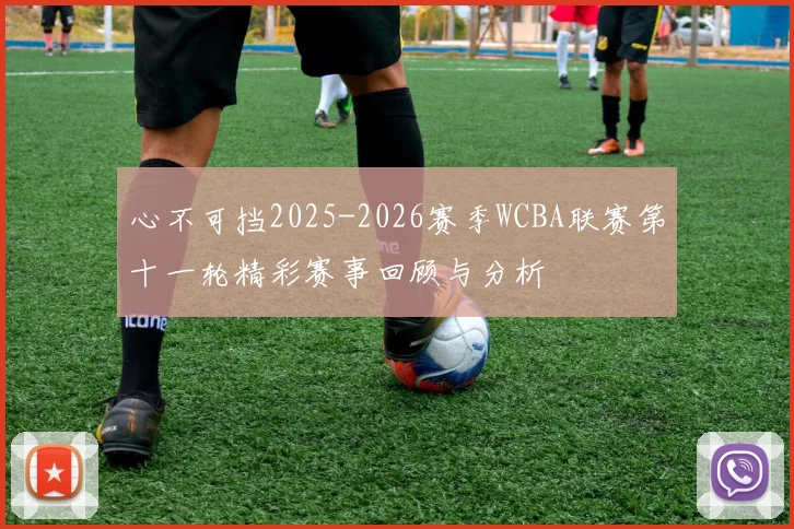 心不可挡2025-2026赛季WCBA联赛第十一轮精彩赛事回顾与分析
