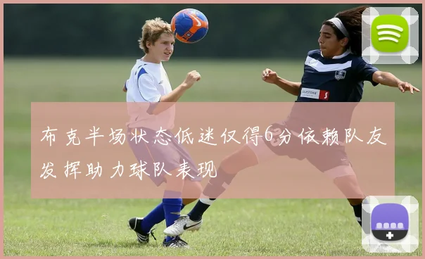 布克半场状态低迷仅得6分依赖队友发挥助力球队表现
