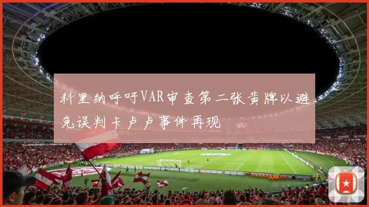 科里纳呼吁VAR审查第二张黄牌以避免误判卡卢卢事件再现