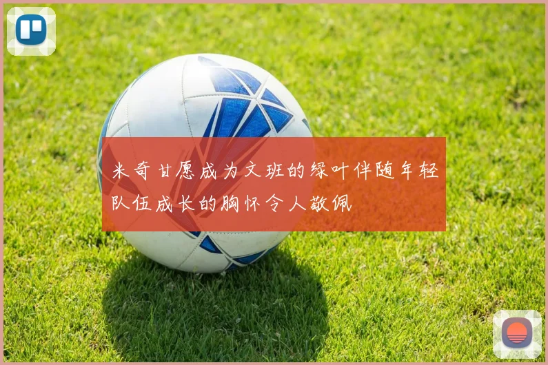 米奇甘愿成为文班的绿叶伴随年轻队伍成长的胸怀令人敬佩
