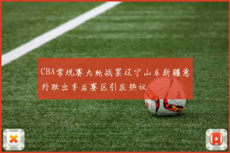 CBA常规赛九轮战罢辽宁山东新疆意外跌出季后赛区引发热议