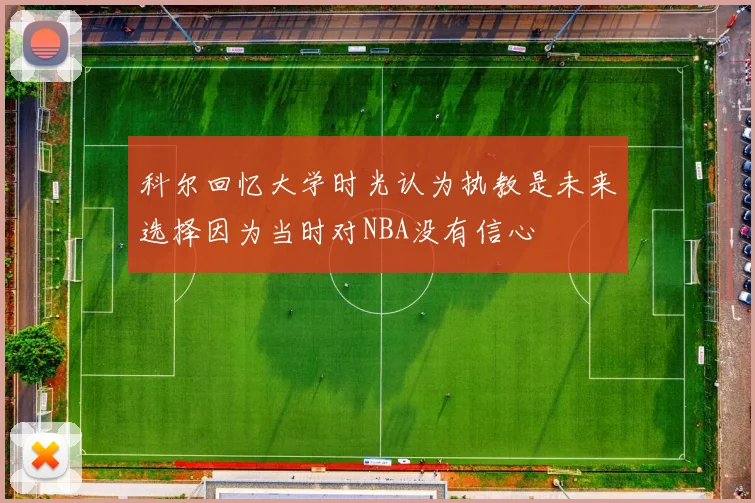 科尔回忆大学时光认为执教是未来选择因为当时对NBA没有信心