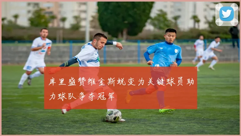 库里盛赞维金斯蜕变为关键球员助力球队争夺冠军